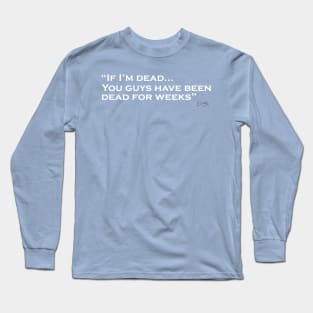 If I'm Dead... Long Sleeve T-Shirt